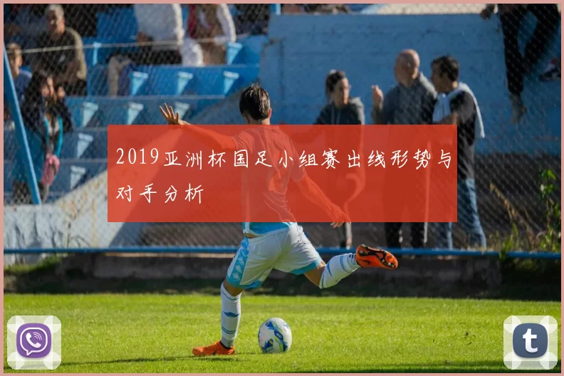 2019亚洲杯国足小组赛出线形势与对手分析