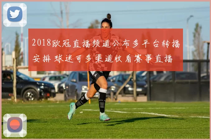 2018欧冠直播频道公布多平台转播安排 球迷可多渠道收看赛事直播