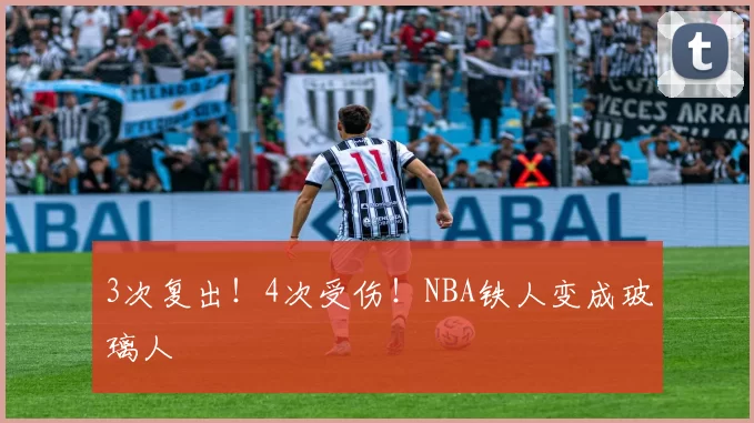 3次复出！4次受伤！NBA铁人变成玻璃人