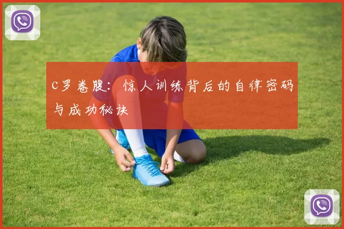 c罗卷腹：惊人训练背后的自律密码与成功秘诀