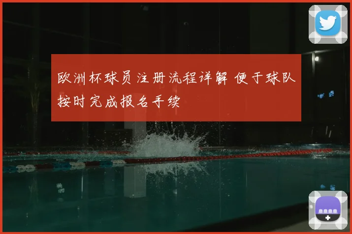 欧洲杯球员注册流程详解 便于球队按时完成报名手续