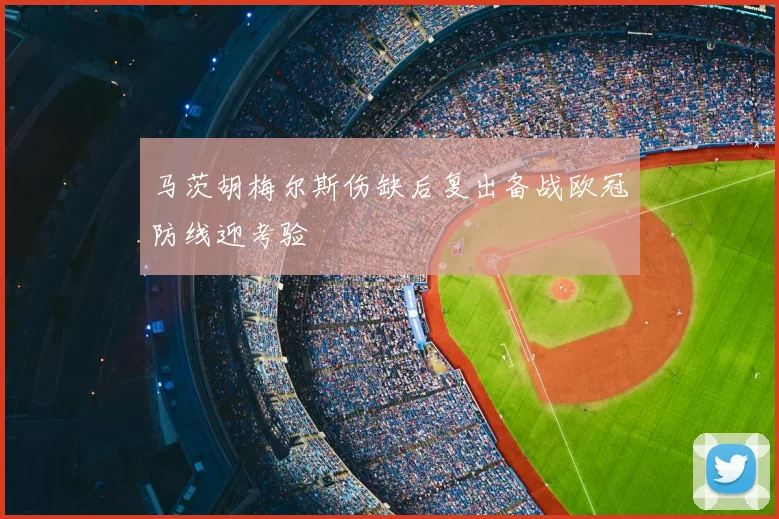 马茨胡梅尔斯伤缺后复出备战欧冠防线迎考验